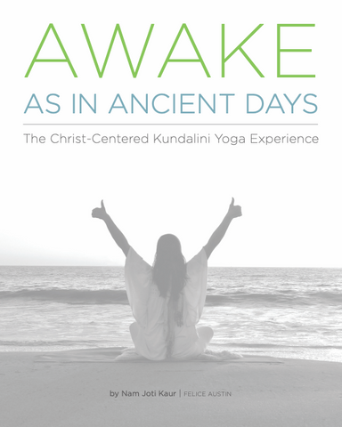 Awake As In Ancient Days: The Christ Centered Kundalini Yoga Experience
